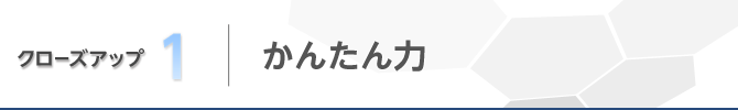 クローズアップ かんたん力