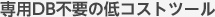 専用DB不要の低コストツール